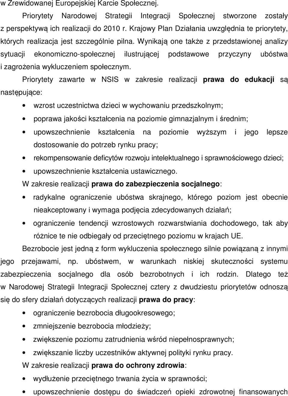 Wynikają one także z przedstawionej analizy sytuacji ekonomiczno-społecznej ilustrującej podstawowe przyczyny ubóstwa i zagrożenia wykluczeniem społecznym.