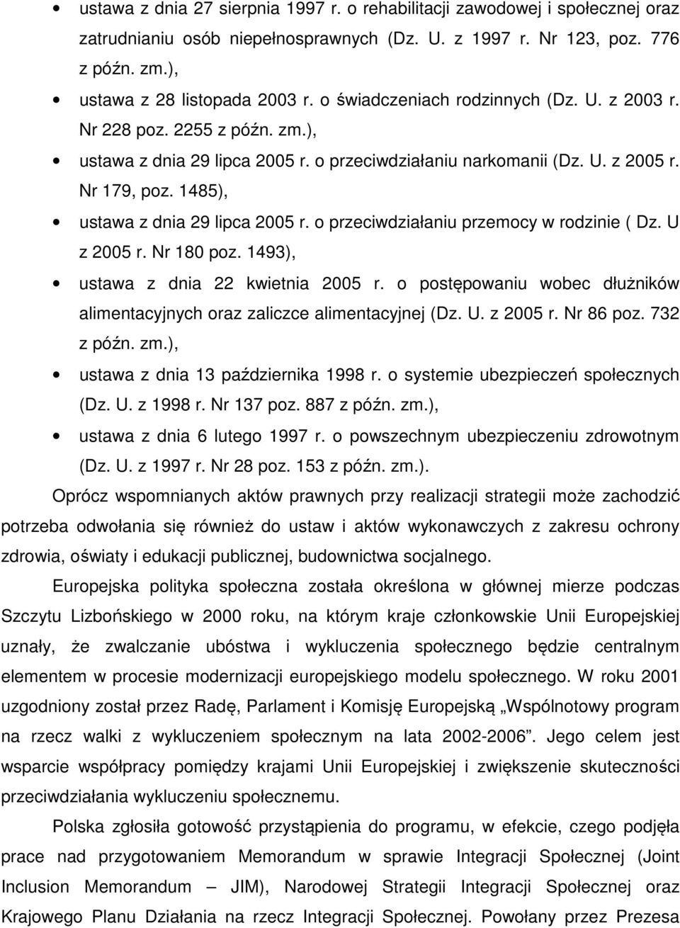 1485), ustawa z dnia 29 lipca 2005 r. o przeciwdziałaniu przemocy w rodzinie ( Dz. U z 2005 r. Nr 180 poz. 1493), ustawa z dnia 22 kwietnia 2005 r.