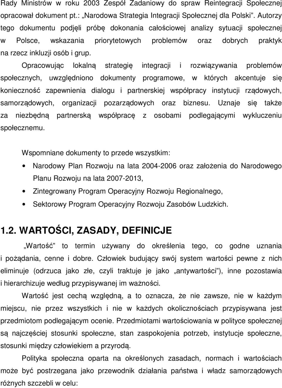 Opracowując lokalną strategię integracji i rozwiązywania problemów społecznych, uwzględniono dokumenty programowe, w których akcentuje się konieczność zapewnienia dialogu i partnerskiej współpracy