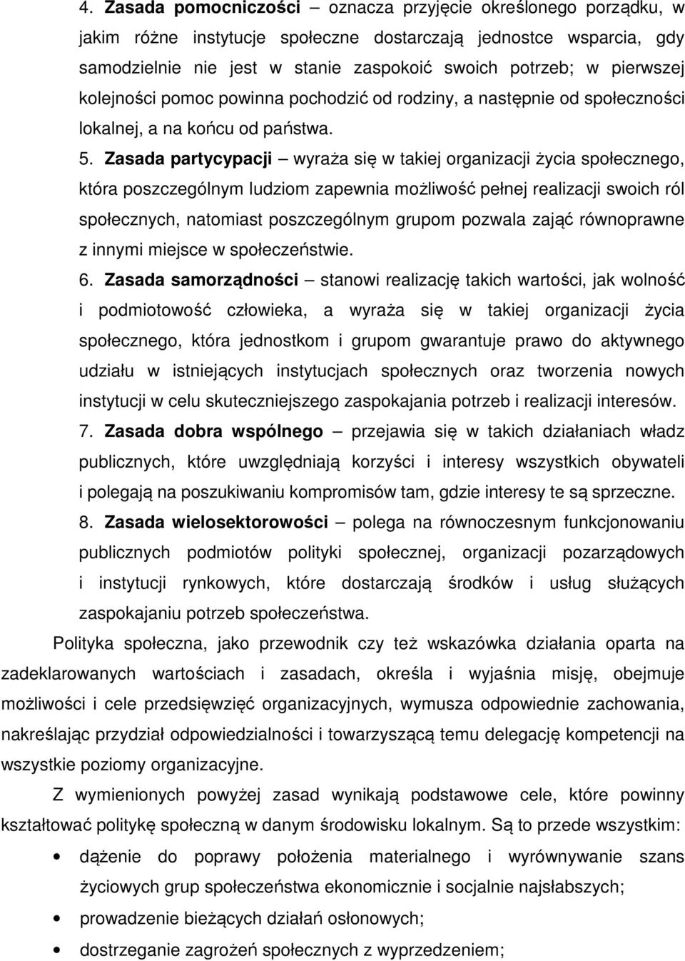 Zasada partycypacji wyraża się w takiej organizacji życia społecznego, która poszczególnym ludziom zapewnia możliwość pełnej realizacji swoich ról społecznych, natomiast poszczególnym grupom pozwala