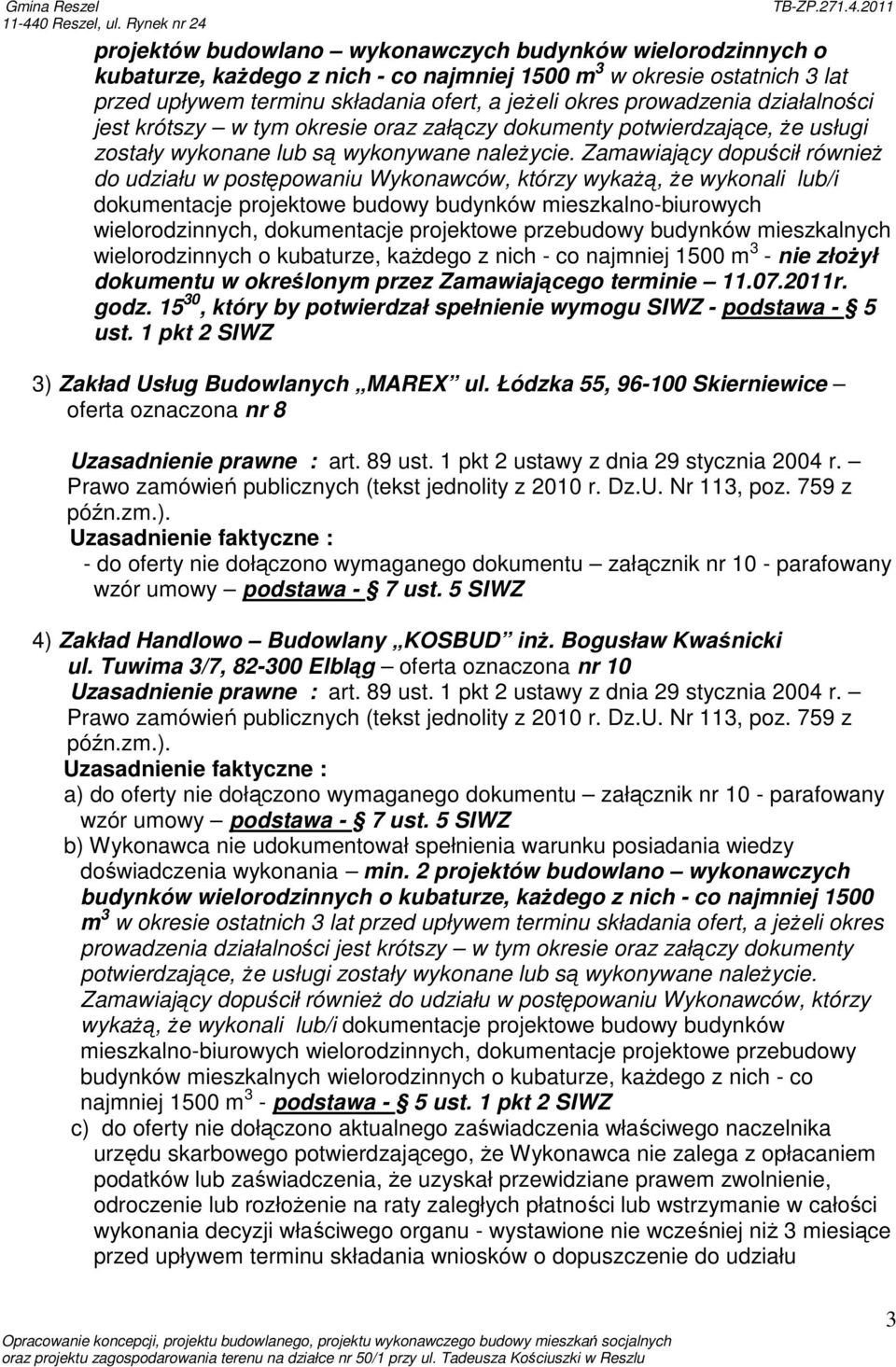 Zamawiający dopuścił równieŝ do udziału w postępowaniu Wykonawców, którzy wykaŝą, Ŝe wykonali lub/i dokumentacje projektowe budowy budynków mieszkalno-biurowych wielorodzinnych, dokumentacje