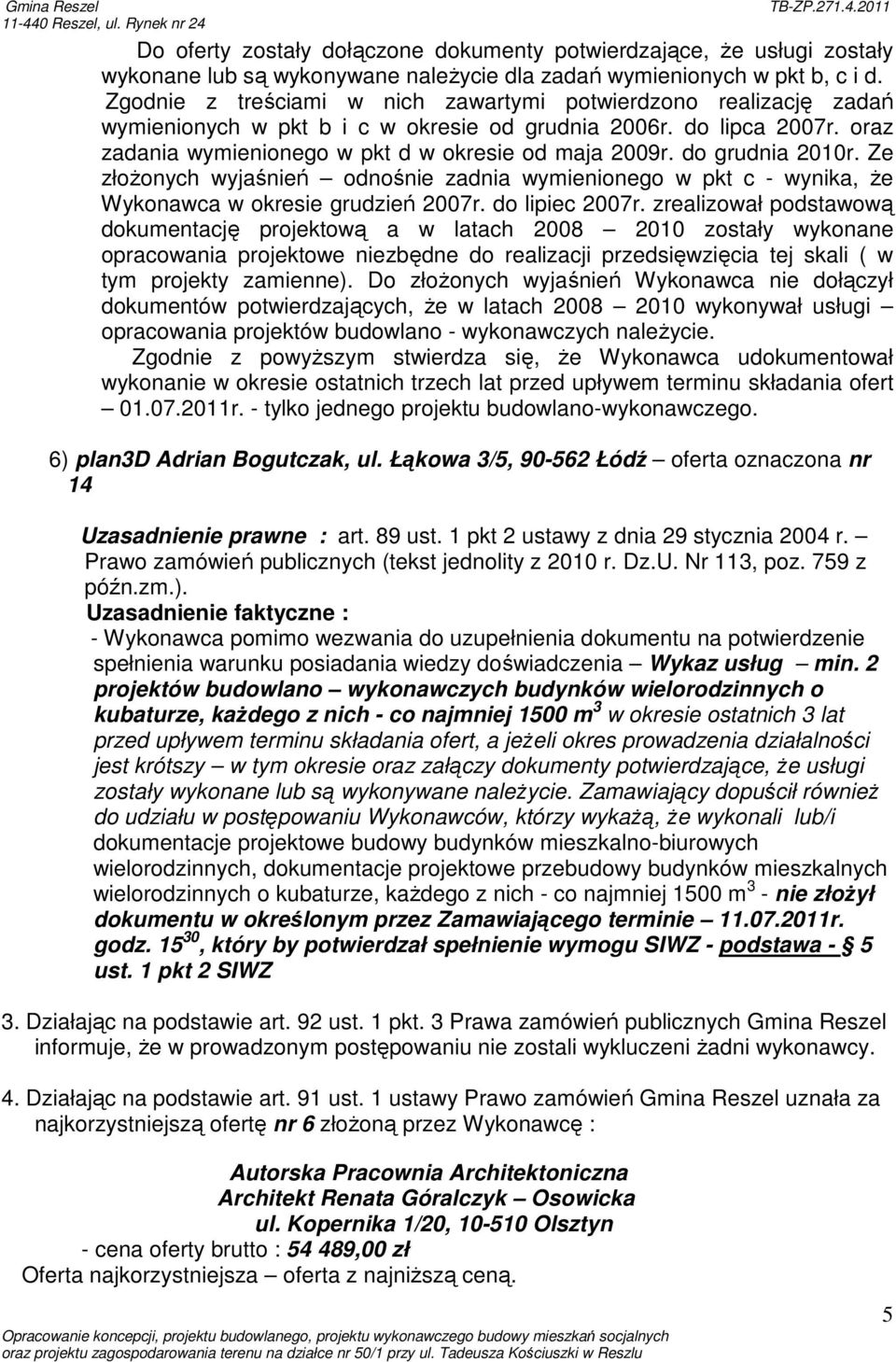 do grudnia 2010r. Ze złoŝonych wyjaśnień odnośnie zadnia wymienionego w pkt c - wynika, Ŝe Wykonawca w okresie grudzień 2007r. do lipiec 2007r.