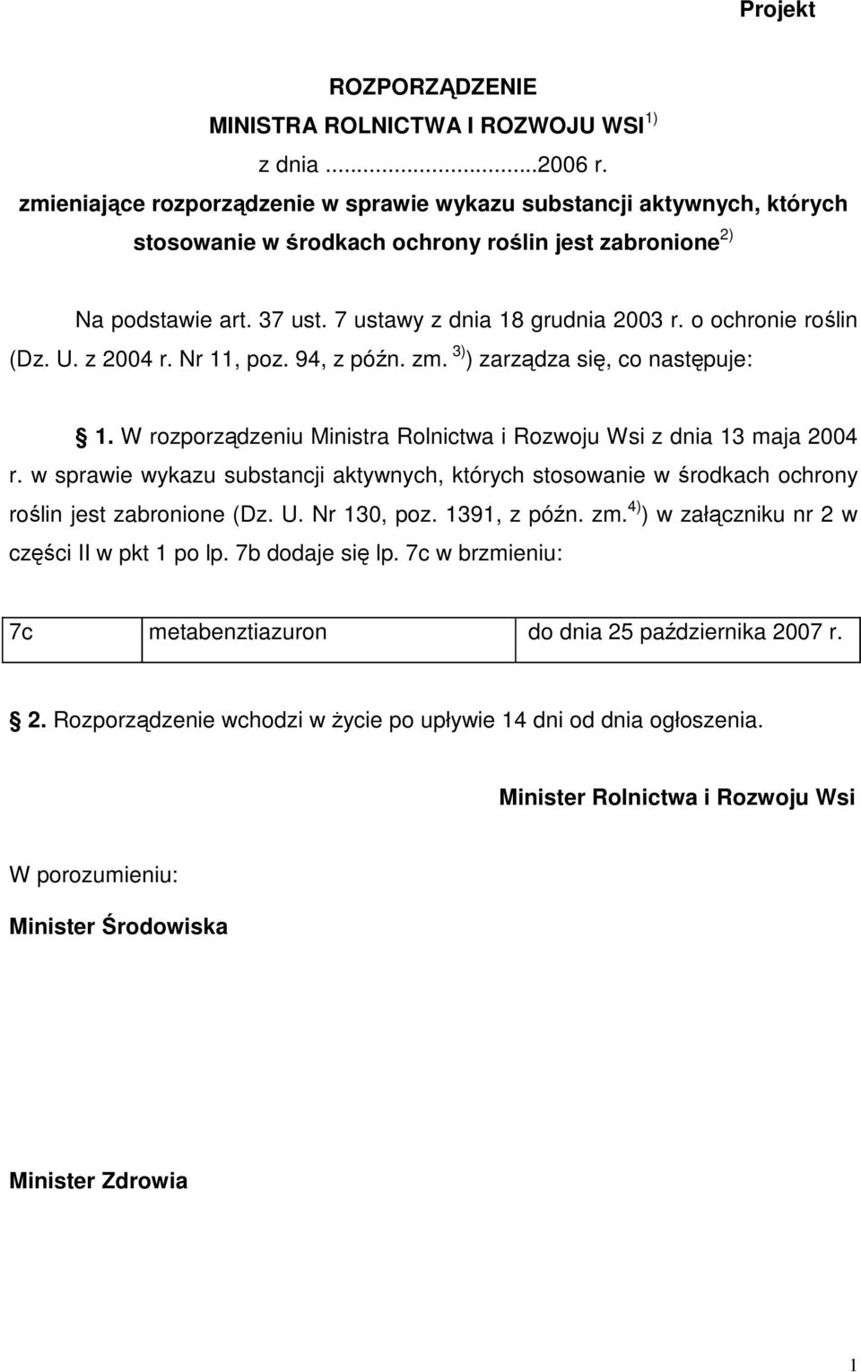 o ochronie roślin (Dz. U. z 2004 r. Nr 11, poz. 94, z późn. zm. 3) ) zarządza się, co następuje: 1. W rozporządzeniu Ministra Rolnictwa i Rozwoju Wsi z dnia 13 maja 2004 r.