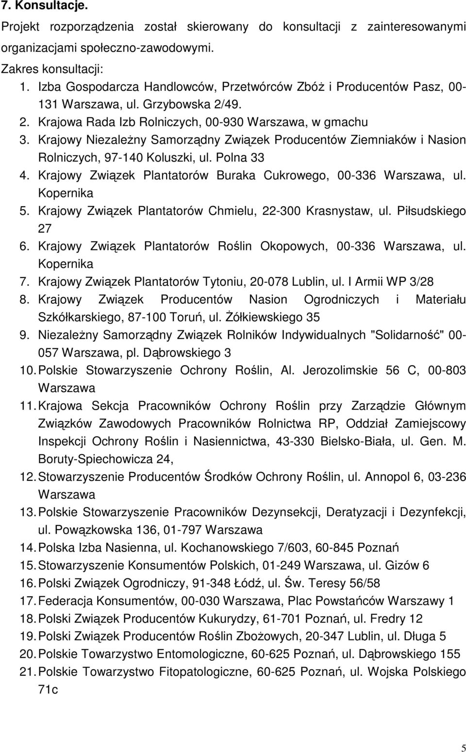 Krajowy NiezaleŜny Samorządny Związek Producentów Ziemniaków i Nasion Rolniczych, 97-140 Koluszki, ul. Polna 33 4. Krajowy Związek Plantatorów Buraka Cukrowego, 00-336 Warszawa, ul. Kopernika 5.