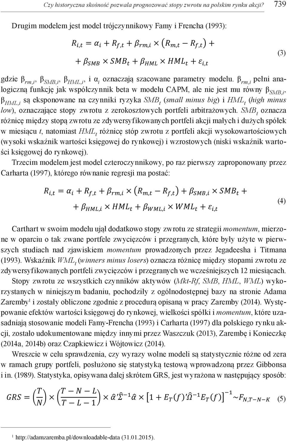 ββ rrrr,ii (RR mm,tt RR ff,tt ) + ββ SSSSSS SSSSSS tt + ββ HHHHHH HHHHHH tt + εε ii,tt gdzie β rm,i, β SMB,i, β HML,i, i α i oznaczają szacowane parametry modelu.