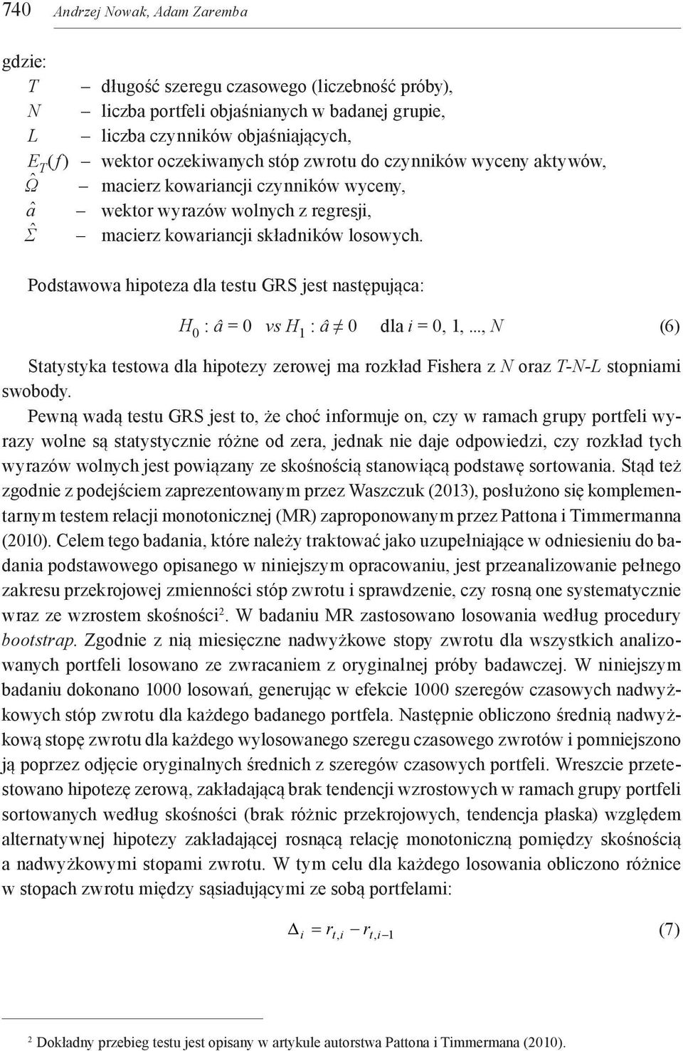 Podstawowa hipoteza dla testu GRS jest następująca: H 0 : â = 0 vs H 1 : â 0 dla i = 0, 1,..., N (6) Statystyka testowa dla hipotezy zerowej ma rozkład Fishera z N oraz T-N-L stopniami swobody.