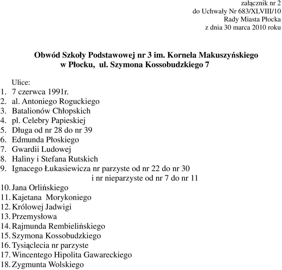 Haliny i Stefana Rutskich 9. Ignacego Łukasiewicza nr parzyste od nr 22 do nr 30 i nr nieparzyste od nr 7 do nr 11 10. Jana Orlińskiego 11.