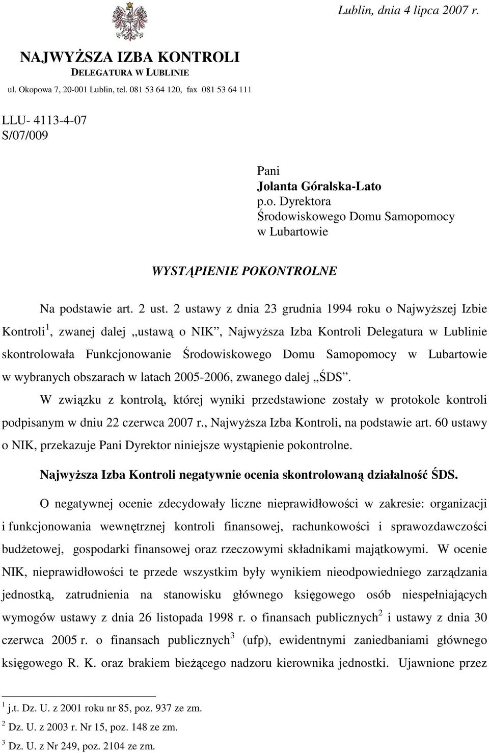 2 ustawy z dnia 23 grudnia 1994 roku o NajwyŜszej Izbie Kontroli 1, zwanej dalej ustawą o NIK, NajwyŜsza Izba Kontroli Delegatura w Lublinie skontrolowała Funkcjonowanie Środowiskowego Domu