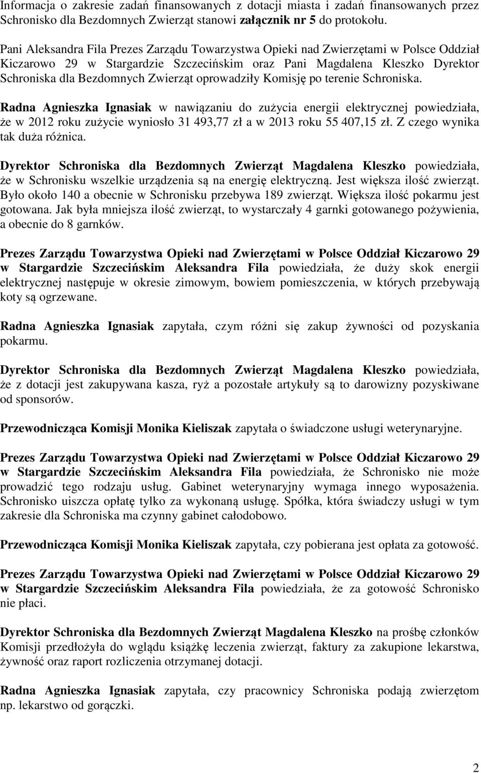 oprowadziły Komisję po terenie Schroniska. Radna Agnieszka Ignasiak w nawiązaniu do zużycia energii elektrycznej powiedziała, że w 2012 roku zużycie wyniosło 31 493,77 zł a w 2013 roku 55 407,15 zł.