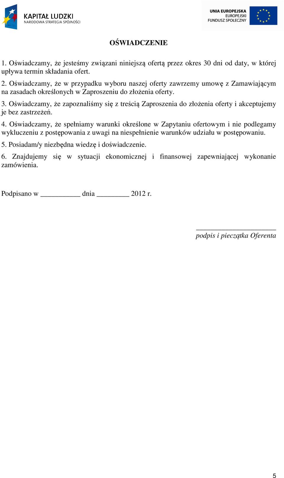 Oświadczamy, że zapoznaliśmy się z treścią Zaproszenia do złożenia oferty i akceptujemy je bez zastrzeżeń. 4.