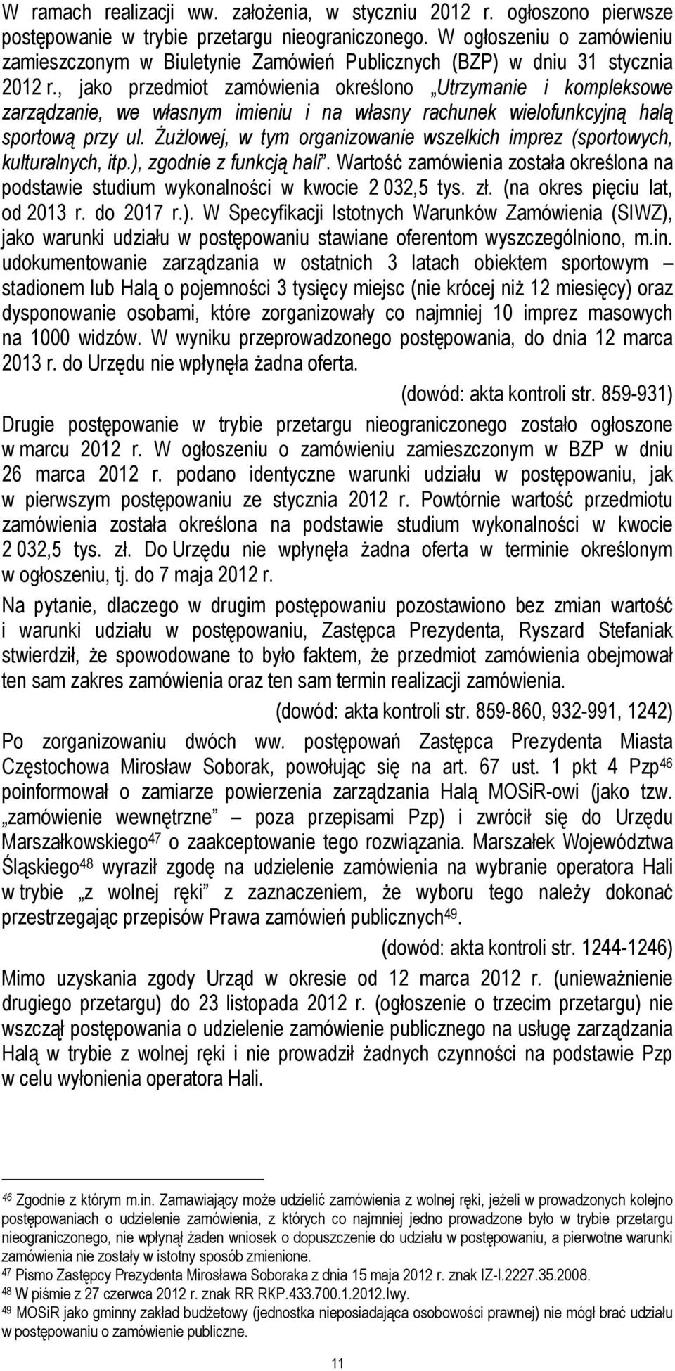 , jako przedmiot zamówienia określono Utrzymanie i kompleksowe zarządzanie, we własnym imieniu i na własny rachunek wielofunkcyjną halą sportową przy ul.