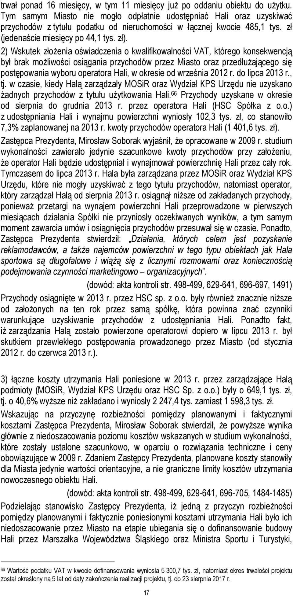 2) Wskutek złożenia oświadczenia o kwalifikowalności VAT, którego konsekwencją był brak możliwości osiągania przychodów przez Miasto oraz przedłużającego się postępowania wyboru operatora Hali, w