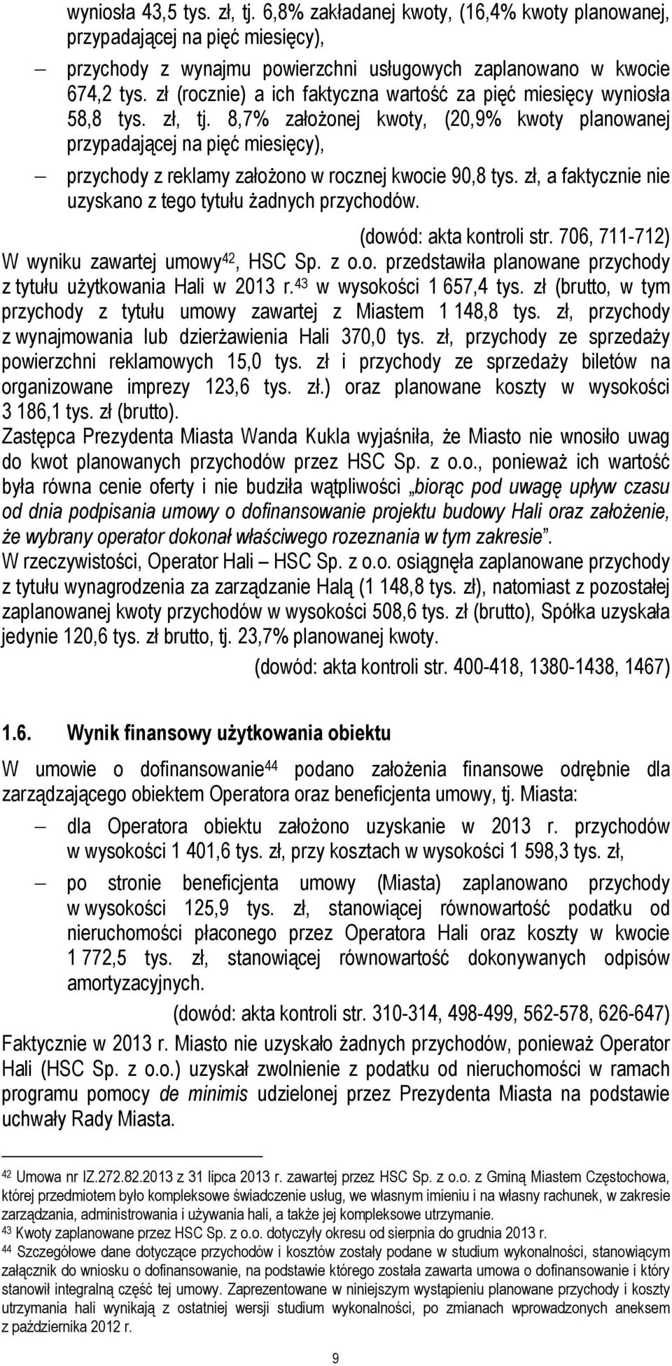 8,7% założonej kwoty, (20,9% kwoty planowanej przypadającej na pięć miesięcy), przychody z reklamy założono w rocznej kwocie 90,8 tys. zł, a faktycznie nie uzyskano z tego tytułu żadnych przychodów.