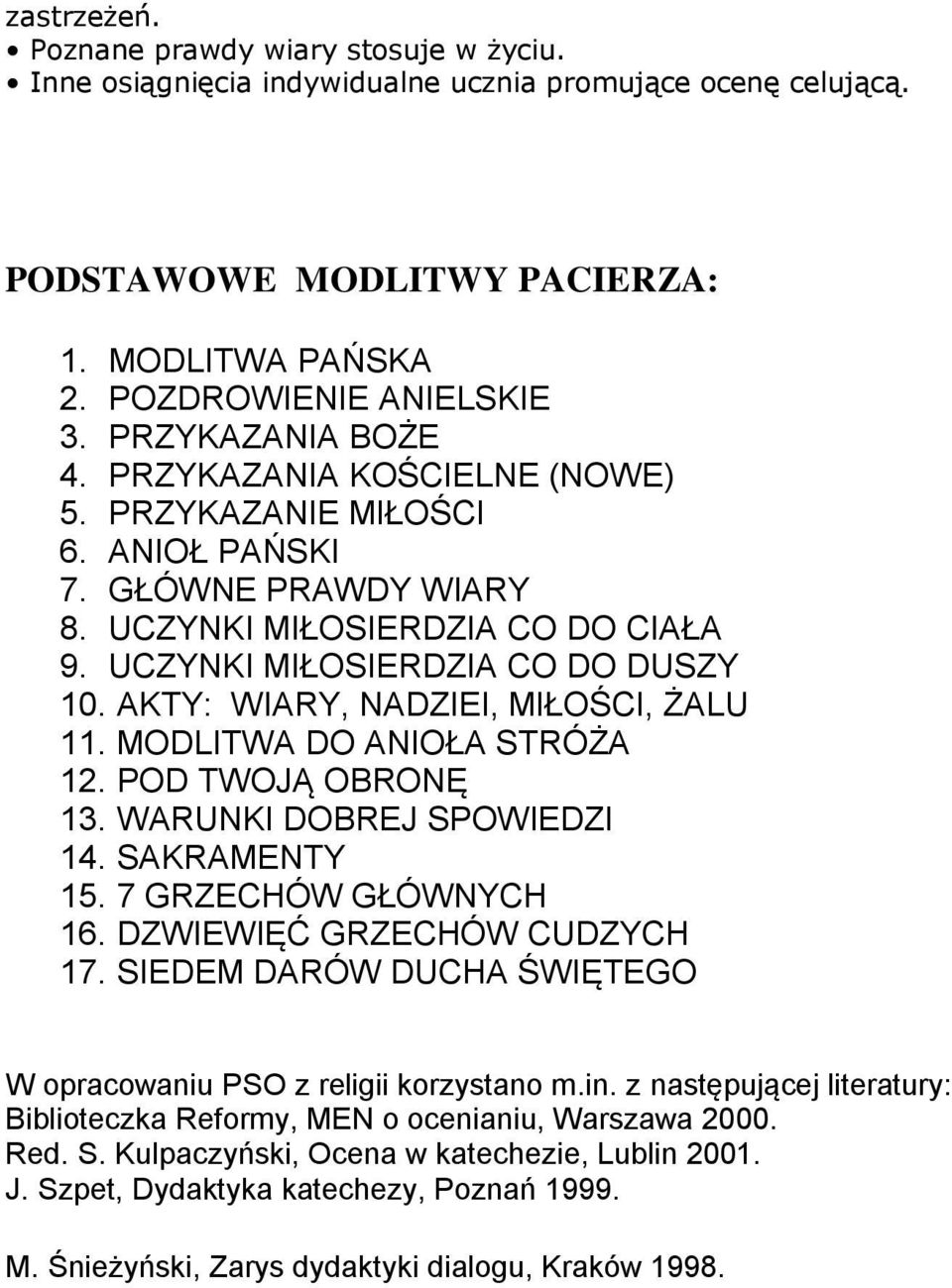 AKTY: WIARY, NADZIEI, MIŁOŚCI, ŻALU 11. MODLITWA DO ANIOŁA STRÓŻA 12. POD TWOJĄ OBRONĘ 13. WARUNKI DOBREJ SPOWIEDZI 14. SAKRAMENTY 15. 7 GRZECHÓW GŁÓWNYCH 16. DZWIEWIĘĆ GRZECHÓW CUDZYCH 17.