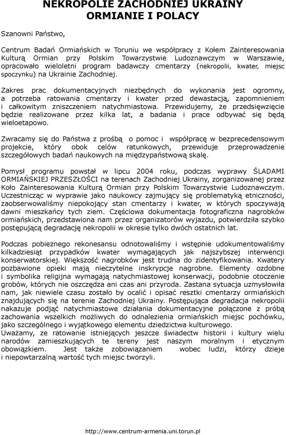 Zakres prac dokumentacyjnych niezbędnych do wykonania jest ogromny, a potrzeba ratowania cmentarzy i kwater przed dewastacją, zapomnieniem i całkowitym zniszczeniem natychmiastowa.