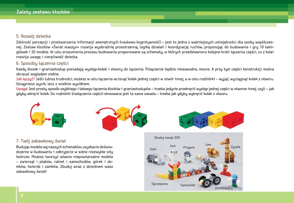 W celu zrozumienia procesu budowania proponowane są schematy, w których przedstawiono kolejne kroki łączenia części, co z kolei rozwija uwagę i cierpliwość dziecka. 6.