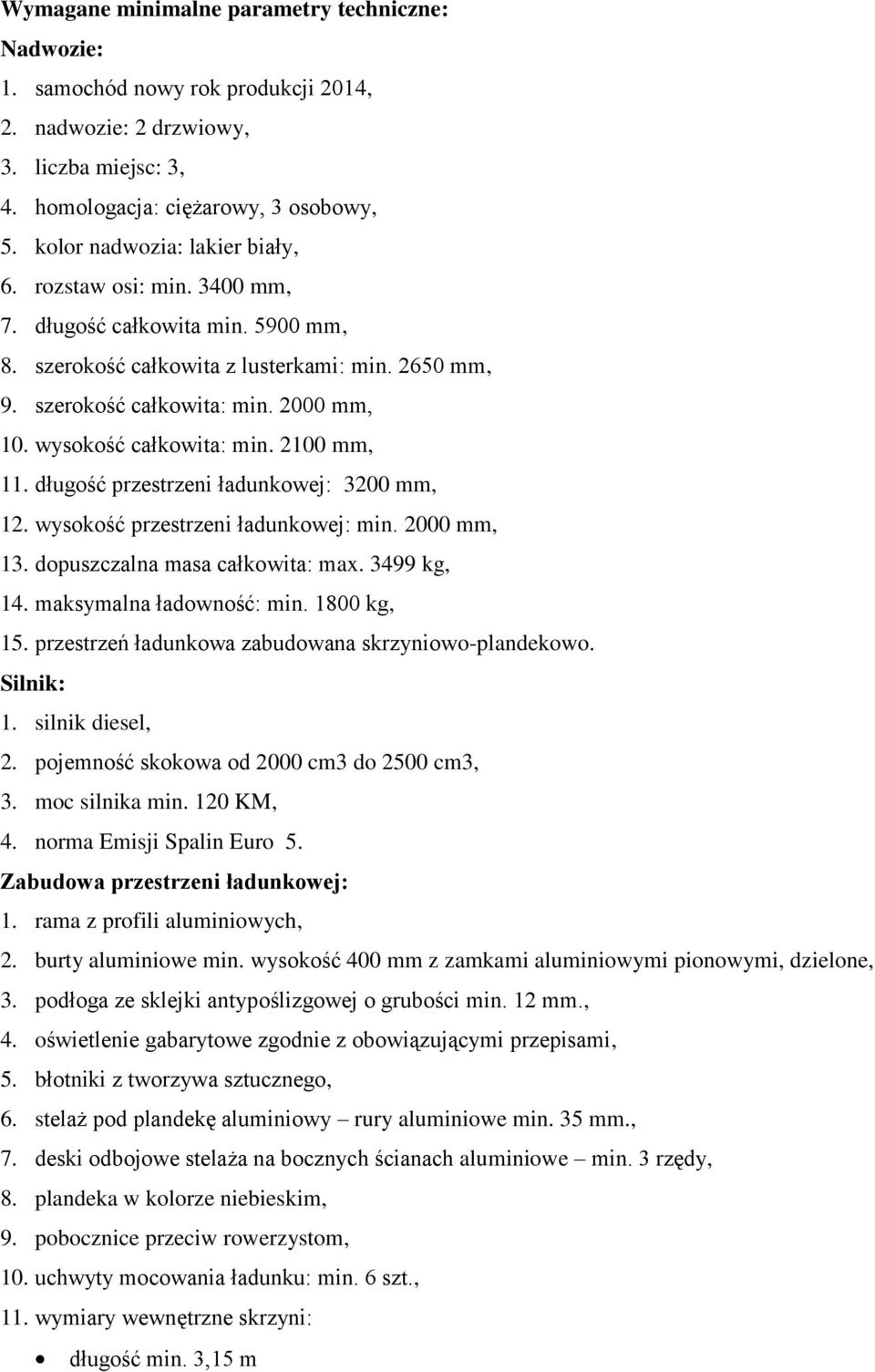 wysokość całkowita: min. 2100 mm, 11. długość przestrzeni ładunkowej: 3200 mm, 12. wysokość przestrzeni ładunkowej: min. 2000 mm, 13. dopuszczalna masa całkowita: max. 3499 kg, 14.