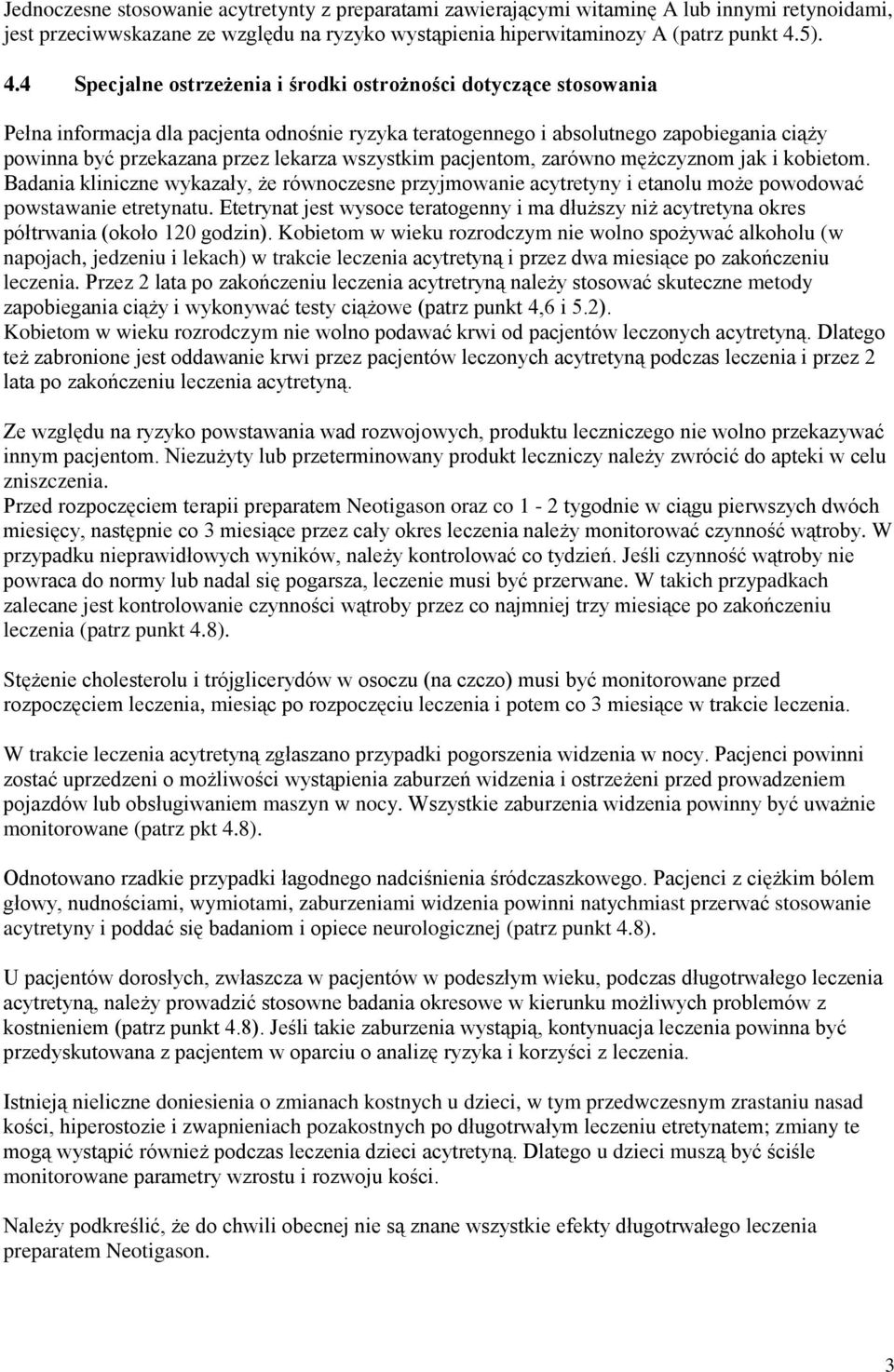 4 Specjalne ostrzeżenia i środki ostrożności dotyczące stosowania Pełna informacja dla pacjenta odnośnie ryzyka teratogennego i absolutnego zapobiegania ciąży powinna być przekazana przez lekarza