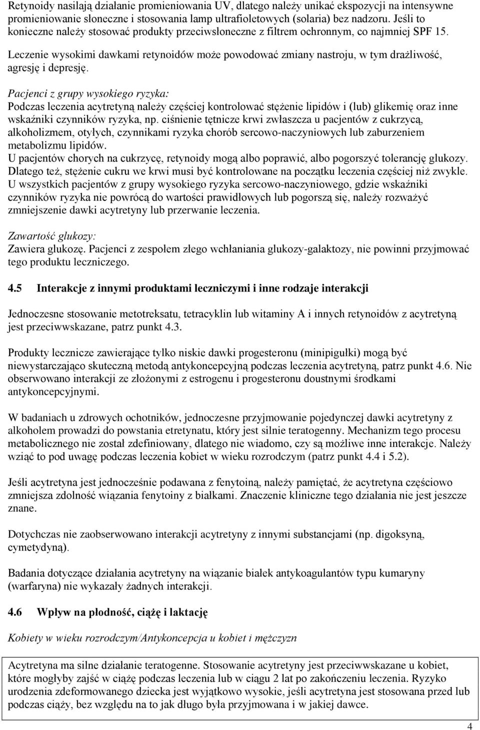 Leczenie wysokimi dawkami retynoidów może powodować zmiany nastroju, w tym drażliwość, agresję i depresję.