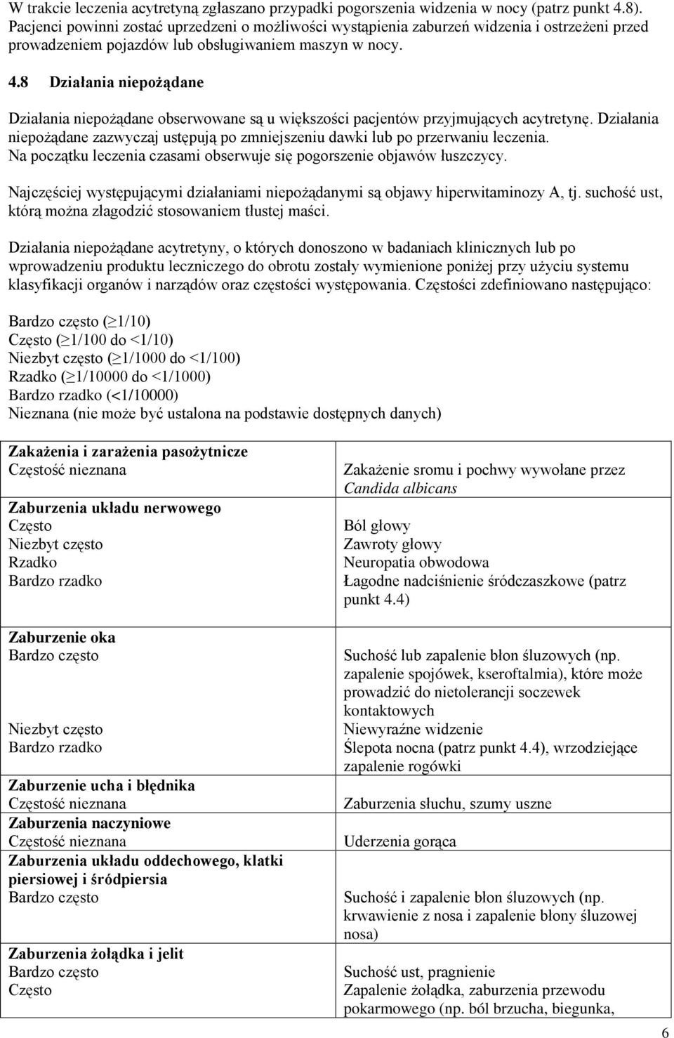 8 Działania niepożądane Działania niepożądane obserwowane są u większości pacjentów przyjmujących acytretynę. Działania niepożądane zazwyczaj ustępują po zmniejszeniu dawki lub po przerwaniu leczenia.
