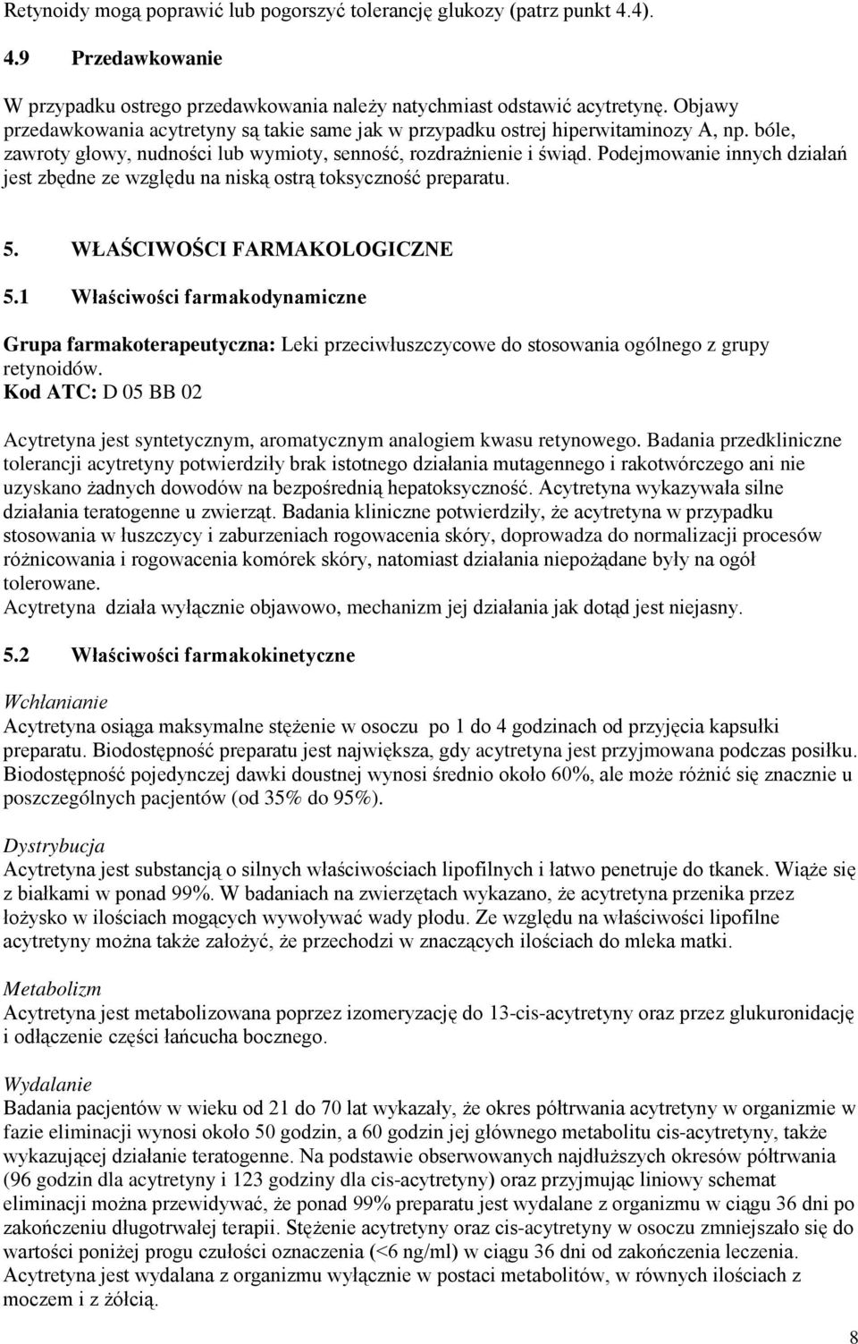 Podejmowanie innych działań jest zbędne ze względu na niską ostrą toksyczność preparatu. 5. WŁAŚCIWOŚCI FARMAKOLOGICZNE 5.