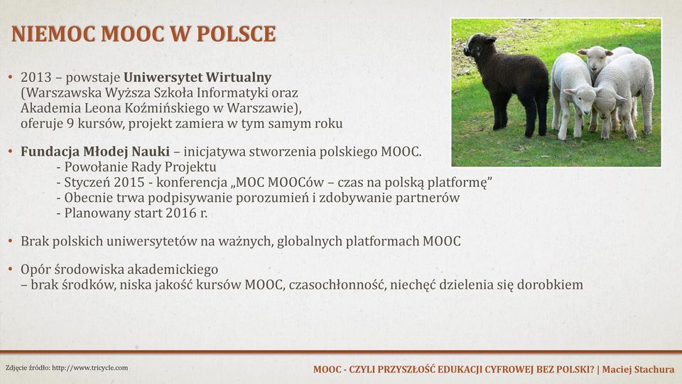 - Powołanie Rady Projektu - Styczeń 2015 - konferencja MOC MOOCów czas na polską platformę - Obecnie trwa podpisywanie porozumień i zdobywanie partnerów - Planowany