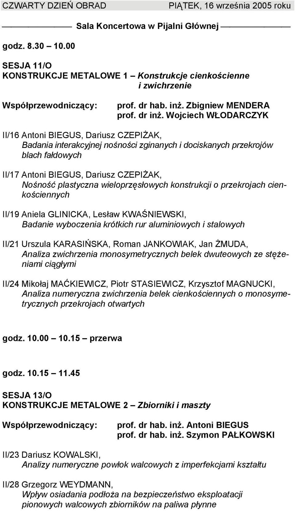 wieloprzęsłowych konstrukcji o przekrojach cienkościennych II/19 Aniela GLINICKA, Lesław KWAŚNIEWSKI, Badanie wyboczenia krótkich rur aluminiowych i stalowych II/21 Urszula KARASIŃSKA, Roman