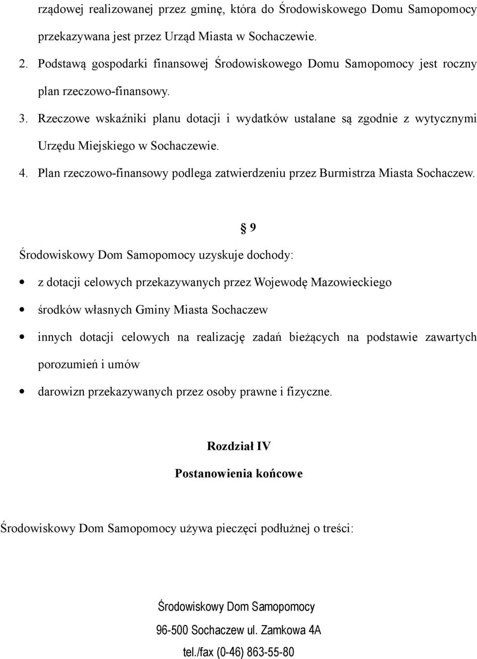 Rzeczowe wskaźniki planu dotacji i wydatków ustalane są zgodnie z wytycznymi Urzędu Miejskiego w Sochaczewie. 4. Plan rzeczowo-finansowy podlega zatwierdzeniu przez Burmistrza Miasta Sochaczew.