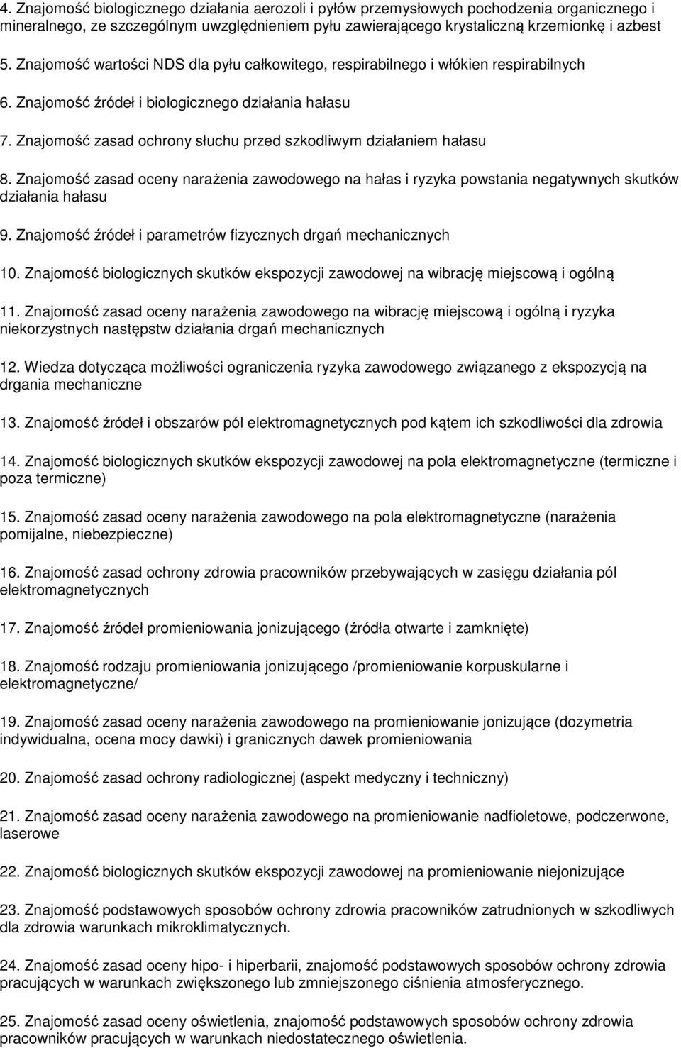Znajomość zasad ochrony słuchu przed szkodliwym działaniem hałasu 8. Znajomość zasad oceny narażenia zawodowego na hałas i ryzyka powstania negatywnych skutków działania hałasu 9.