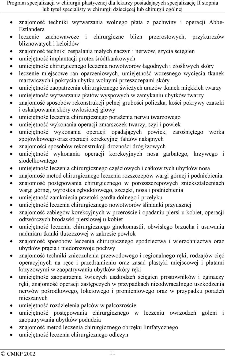 oparzeniowych, umiejętność wczesnego wycięcia tkanek martwiczych i pokrycia ubytku wolnymi przeszczepami skóry umiejętność zaopatrzenia chirurgicznego świeżych urazów tkanek miękkich twarzy