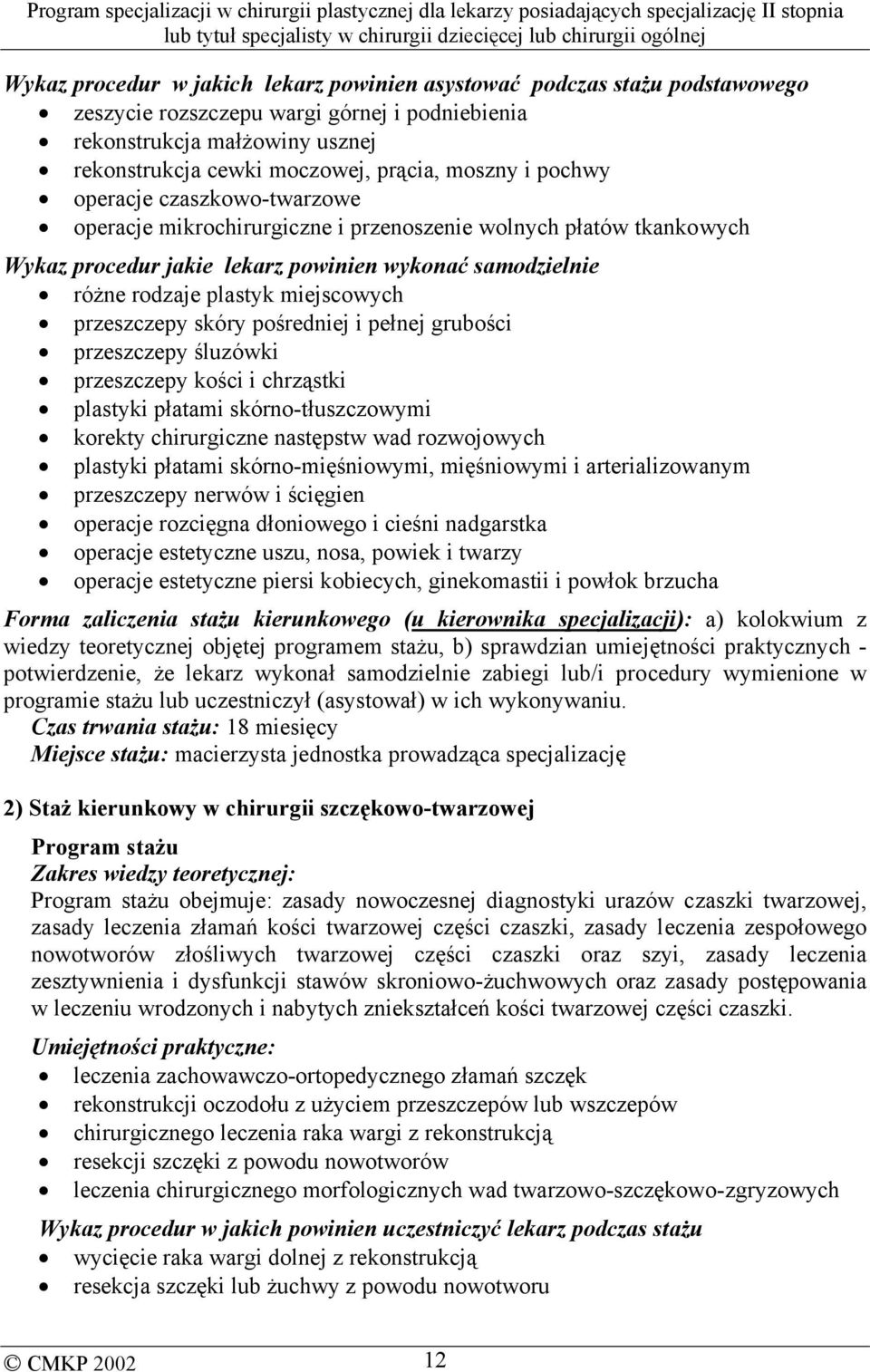 miejscowych przeszczepy skóry pośredniej i pełnej grubości przeszczepy śluzówki przeszczepy kości i chrząstki plastyki płatami skórno-tłuszczowymi korekty chirurgiczne następstw wad rozwojowych