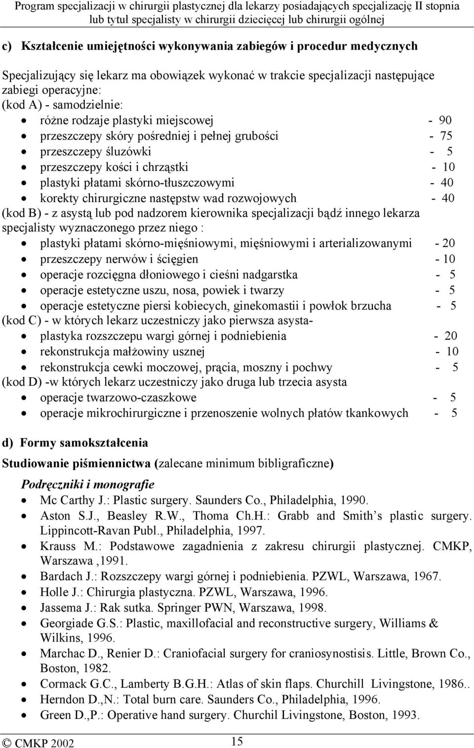 korekty chirurgiczne następstw wad rozwojowych - 40 (kod B) - z asystą lub pod nadzorem kierownika specjalizacji bądź innego lekarza specjalisty wyznaczonego przez niego : plastyki płatami