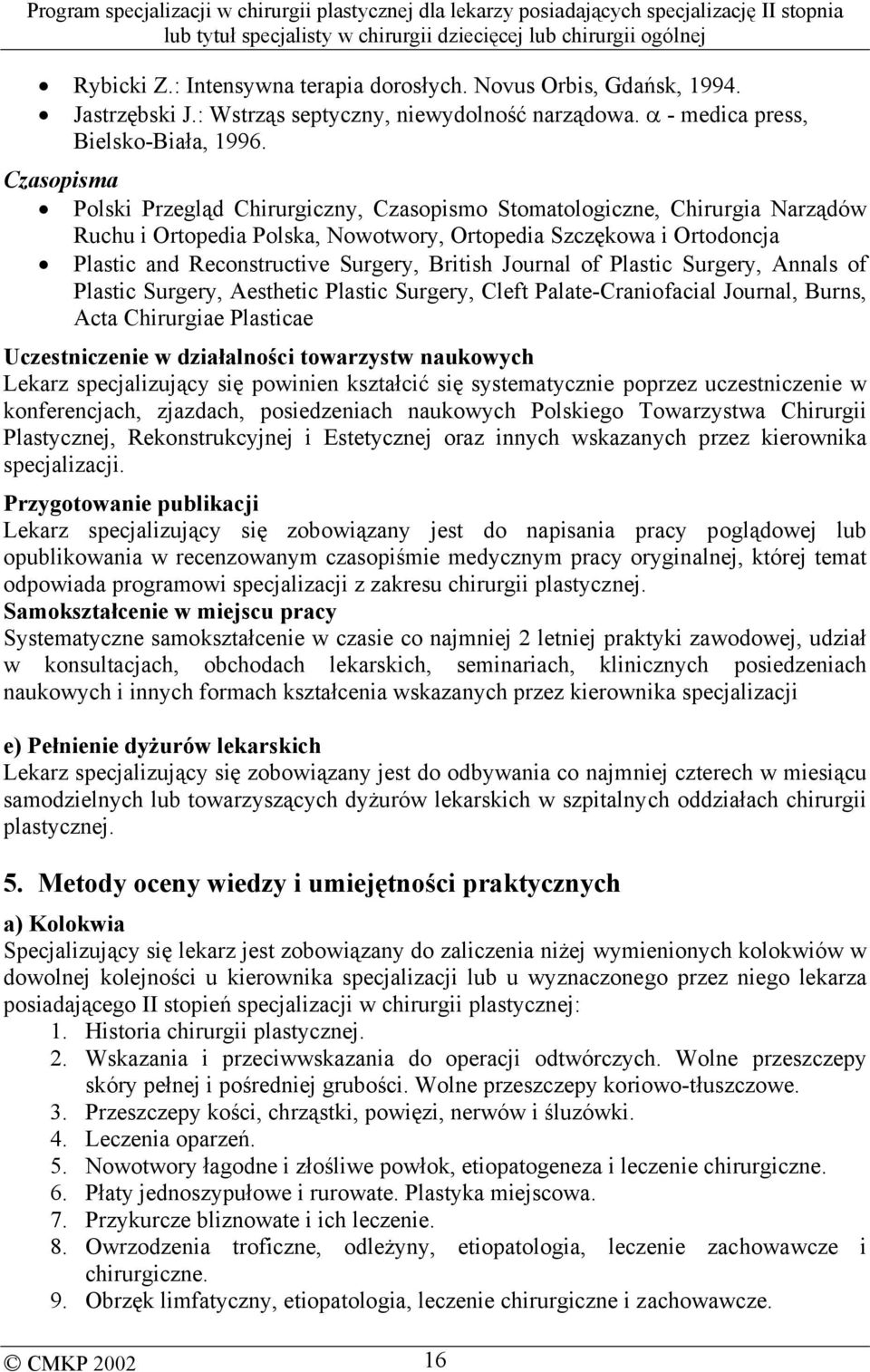 British Journal of Plastic Surgery, Annals of Plastic Surgery, Aesthetic Plastic Surgery, Cleft Palate-Craniofacial Journal, Burns, Acta Chirurgiae Plasticae Uczestniczenie w działalności towarzystw