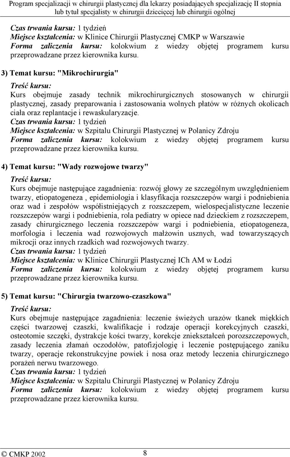 3) Temat kursu: "Mikrochirurgia" Treść kursu: Kurs obejmuje zasady technik mikrochirurgicznych stosowanych w chirurgii plastycznej, zasady preparowania i zastosowania wolnych płatów w różnych