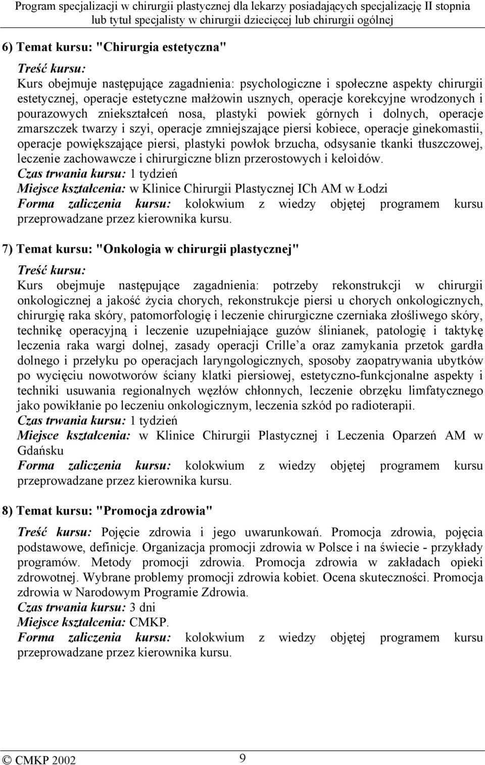 powiększające piersi, plastyki powłok brzucha, odsysanie tkanki tłuszczowej, leczenie zachowawcze i chirurgiczne blizn przerostowych i keloidów.