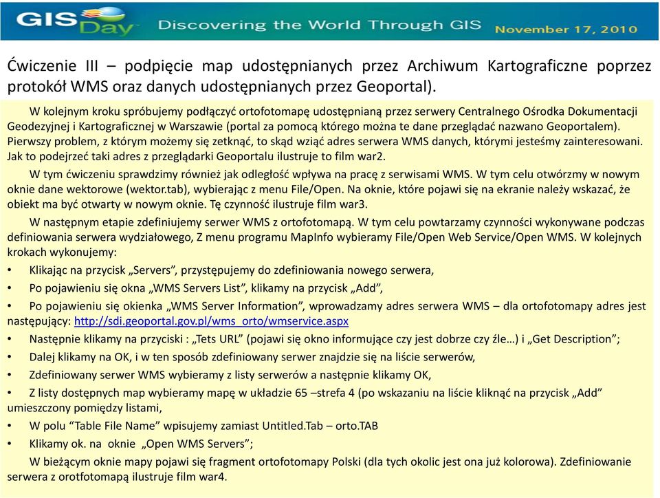 przeglądać nazwano Geoportalem). Pierwszy problem, z którym możemy się zetknąć, to skąd wziąć adres serwera WMS danych, którymi jesteśmy zainteresowani.