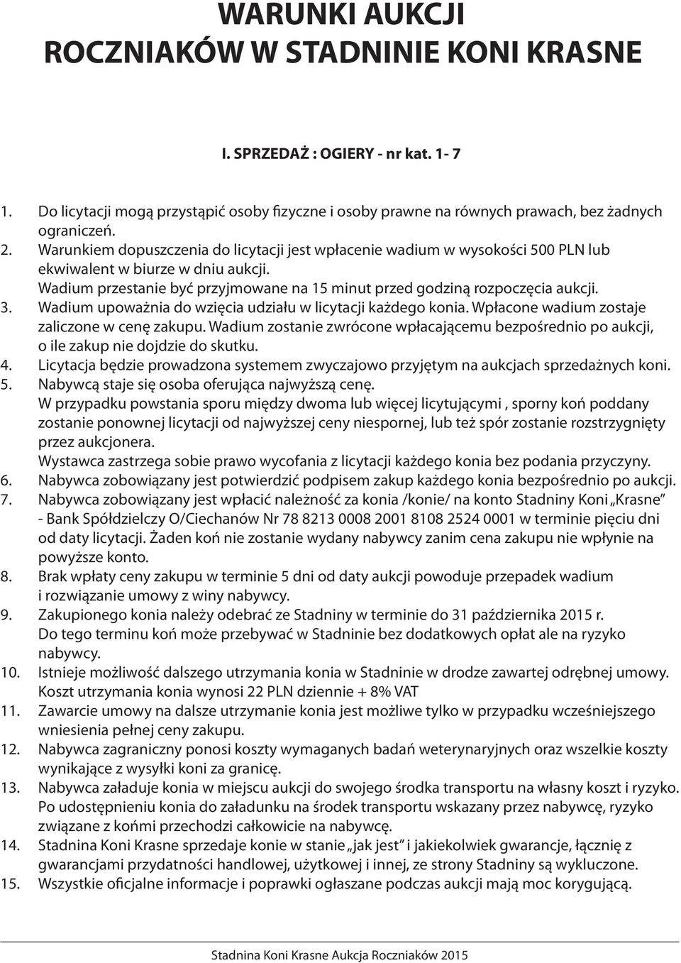 Wadium upoważnia do wzięcia udziału w licytacji każdego konia. Wpłacone wadium zostaje zaliczone w cenę zakupu.