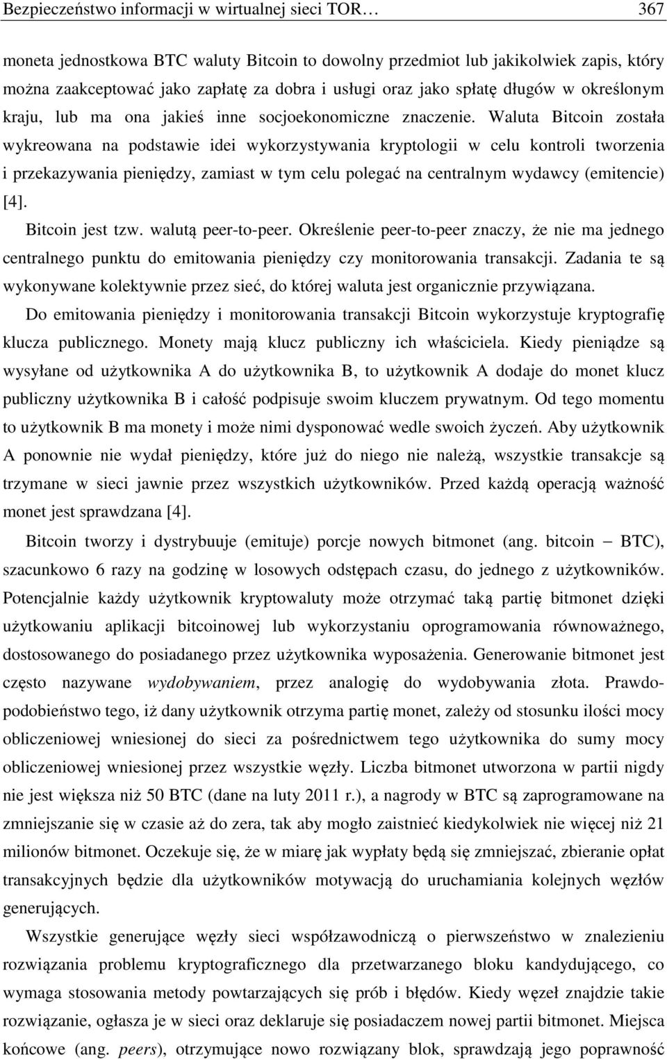 Waluta Bitcoin została wykreowana na podstawie idei wykorzystywania kryptologii w celu kontroli tworzenia i przekazywania pieniędzy, zamiast w tym celu polegać na centralnym wydawcy (emitencie) [4].