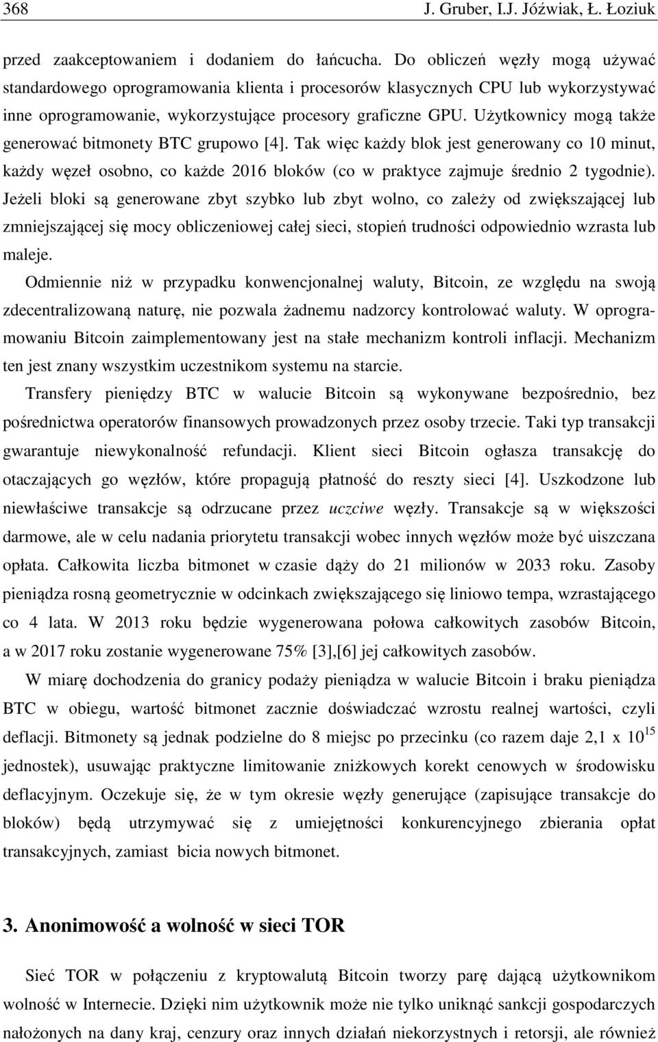 Użytkownicy mogą także generować bitmonety BTC grupowo [4]. Tak więc każdy blok jest generowany co 10 minut, każdy węzeł osobno, co każde 2016 bloków (co w praktyce zajmuje średnio 2 tygodnie).
