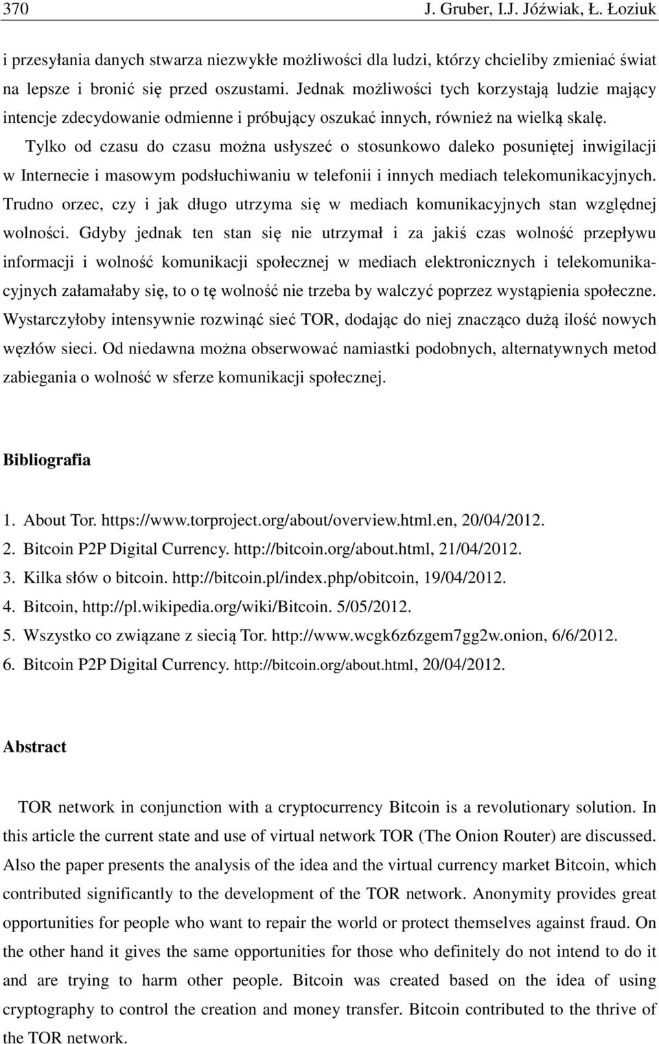Tylko od czasu do czasu można usłyszeć o stosunkowo daleko posuniętej inwigilacji w Internecie i masowym podsłuchiwaniu w telefonii i innych mediach telekomunikacyjnych.
