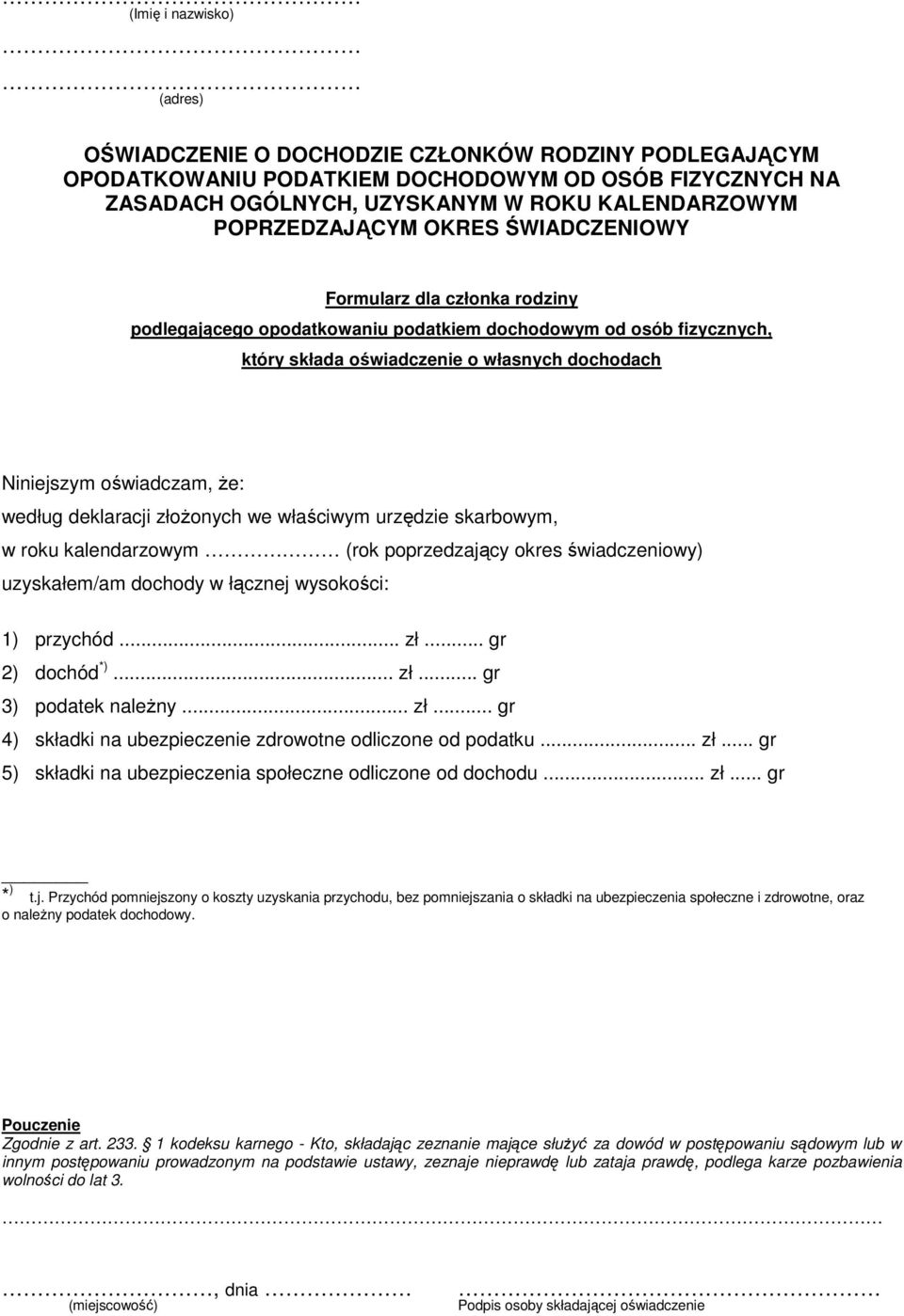 deklaracji złożonych we właściwym urzędzie skarbowym, w roku kalendarzowym (rok poprzedzający okres świadczeniowy) uzyskałem/am dochody w łącznej wysokości: 1) przychód... zł... gr 2) dochód *)... zł... gr 3) podatek należny.