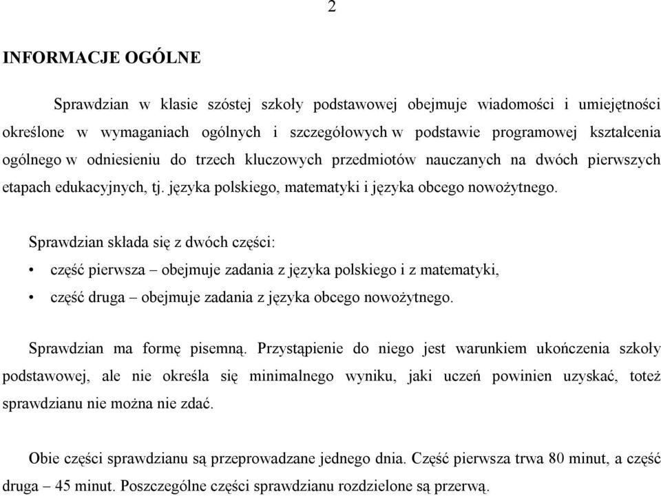 Sprawdzian składa się z dwóch części: część pierwsza obejmuje zadania z języka polskiego i z matematyki, część druga obejmuje zadania z języka obcego nowożytnego. Sprawdzian ma formę pisemną.