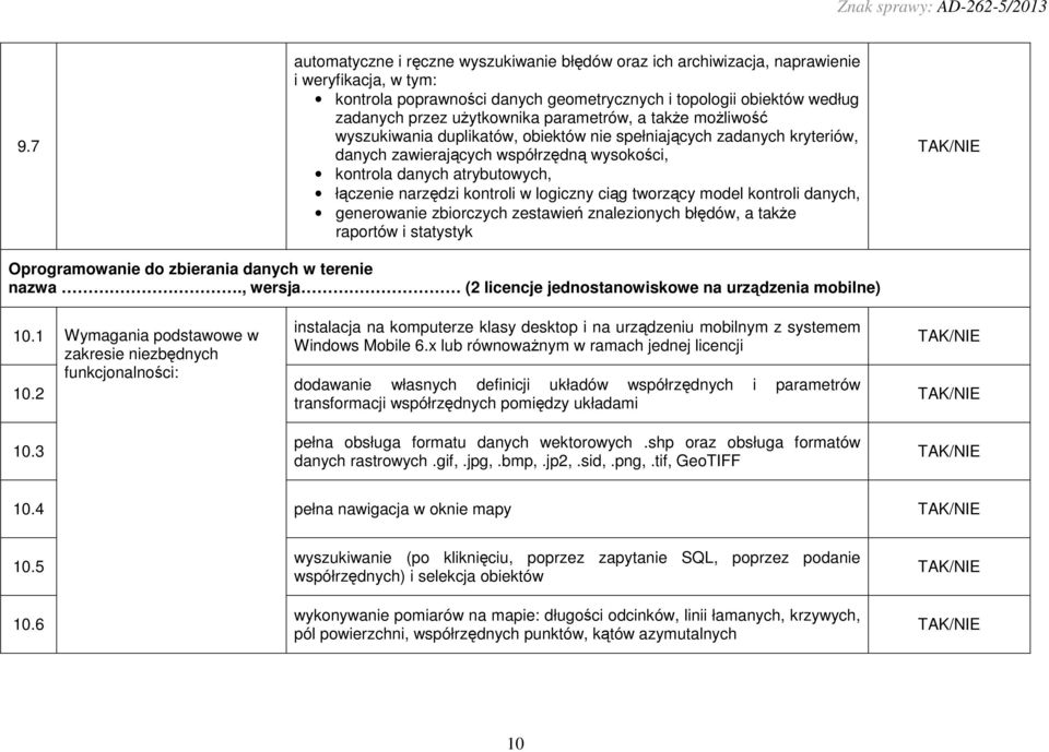 narzędzi kontroli w logiczny ciąg tworzący model kontroli danych, generowanie zbiorczych zestawień znalezionych błędów, a takŝe raportów i statystyk Oprogramowanie do zbierania danych w terenie nazwa.