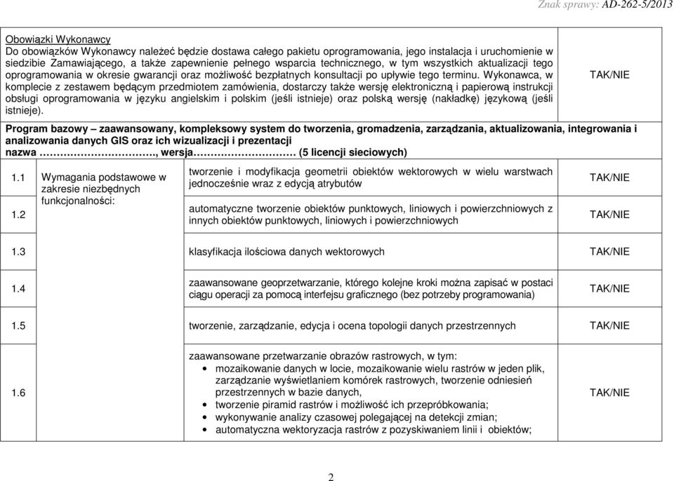 Wykonawca, w komplecie z zestawem będącym przedmiotem zamówienia, dostarczy takŝe wersję elektroniczną i papierową instrukcji obsługi oprogramowania w języku angielskim i polskim (jeśli istnieje)