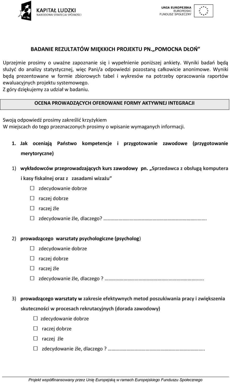 Wyniki będą prezentowane w formie zbiorowych tabel i wykresów na potrzeby opracowania raportów ewaluacyjnych projektu systemowego. Z góry dziękujemy za udział w badaniu.