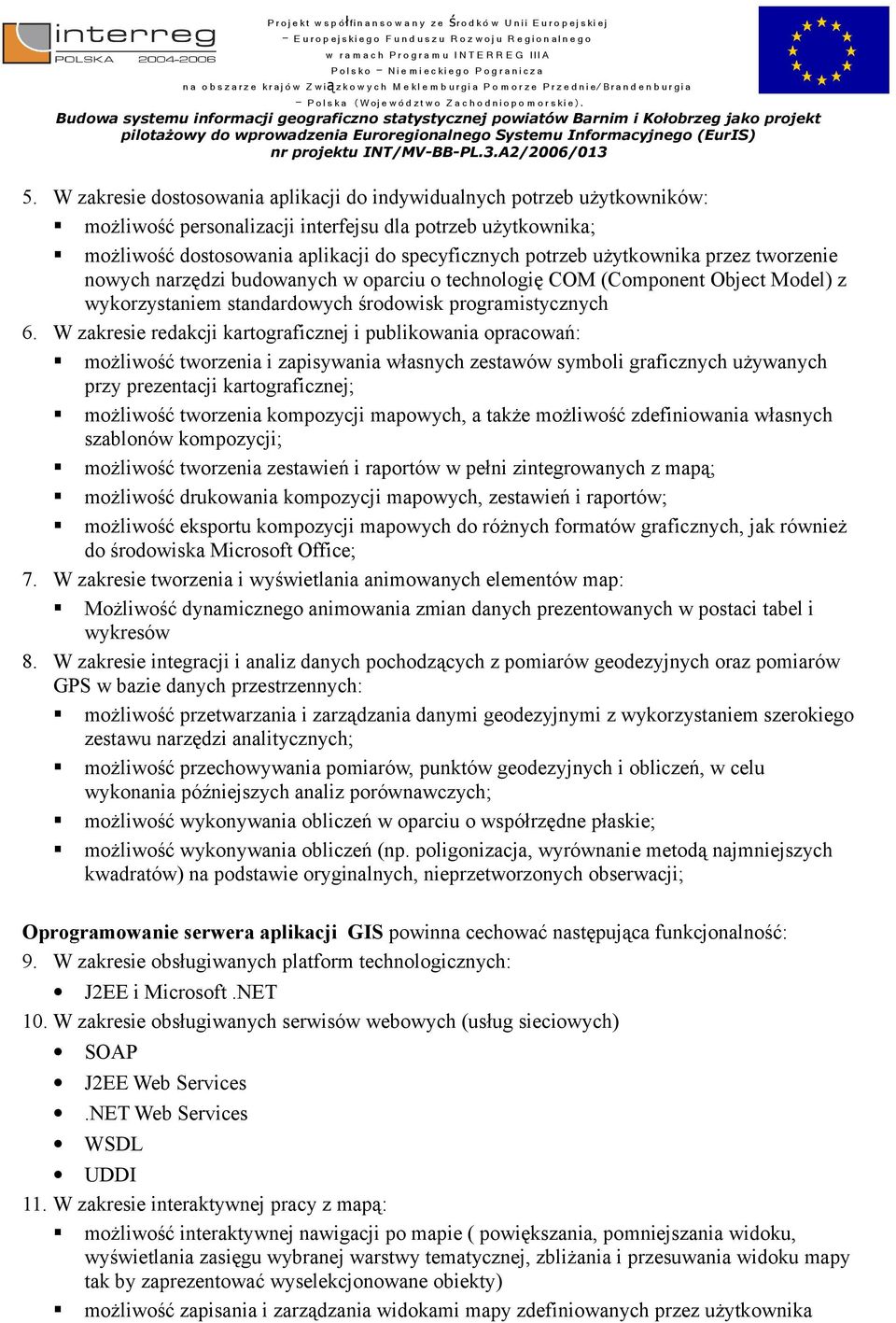W zakresie redakcji kartograficznej i publikowania opracowań: możliwość tworzenia i zapisywania własnych zestawów symboli graficznych używanych przy prezentacji kartograficznej; możliwość tworzenia