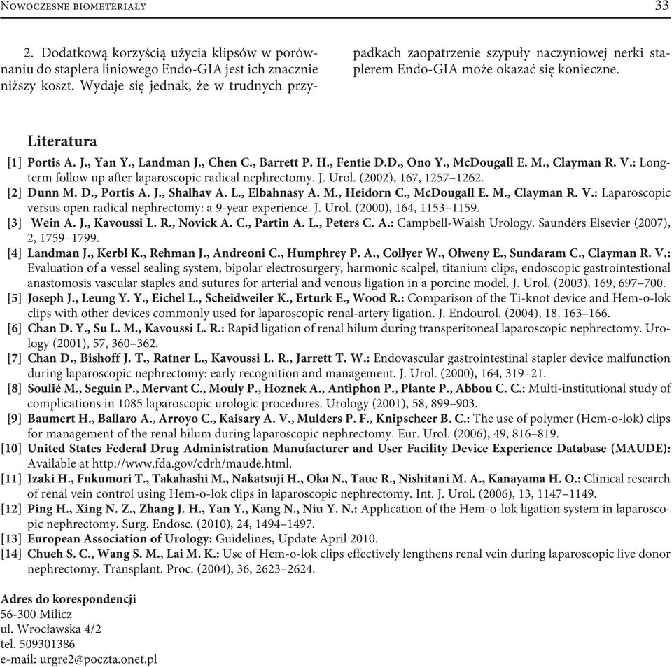 H., Fentie D.D., Ono Y., McDougall E. M., Clayman R. V.: Longterm follow up after laparoscopic radical nephrectomy. J. Urol. (2002), 167, 1257 1262. [2] Dunn M. D., Portis A. J., Shalhav A. L., Elbahnasy A.