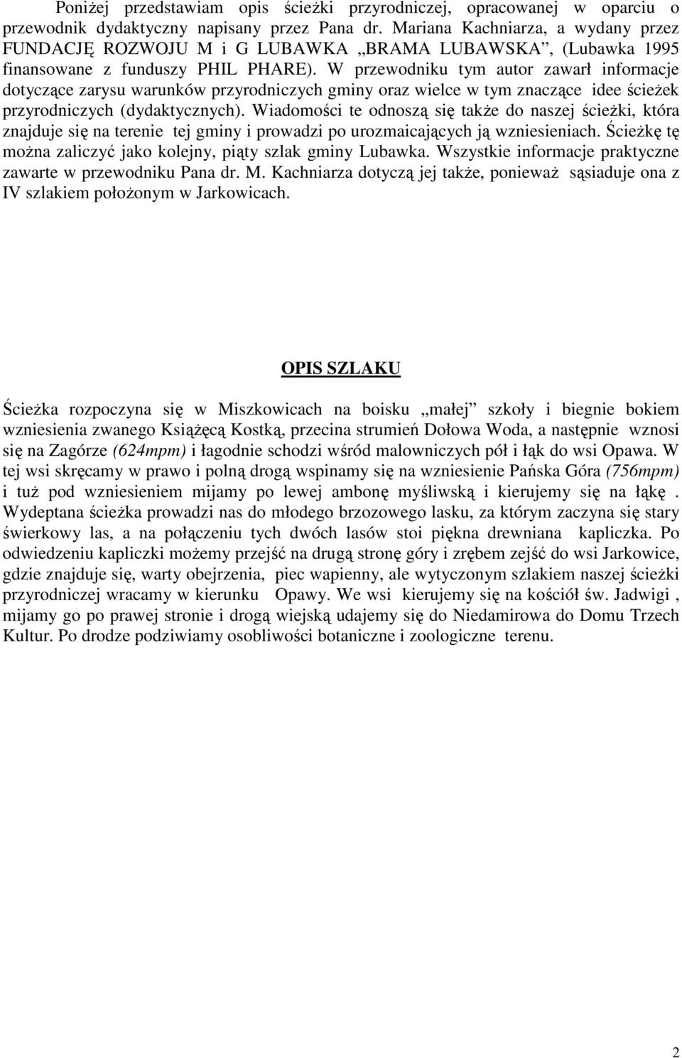 W przewodniku tym autor zawarł informacje dotyczące zarysu warunków przyrodniczych gminy oraz wielce w tym znaczące idee ścieżek przyrodniczych (dydaktycznych).