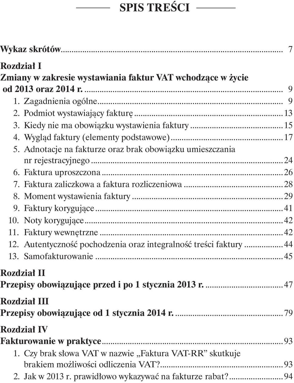 ..26 7. Faktura zaliczkowa a faktura rozliczeniowa...28 8. Moment wystawienia faktury...29 9. Faktury korygujące...41 10. Noty korygujące...42 11. Faktury wewnętrzne...42 12.