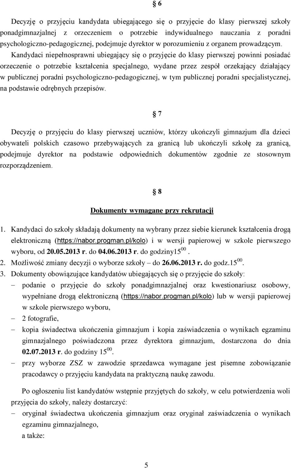 Kandydaci niepełnosprawni ubiegający się o przyjęcie do klasy pierwszej powinni posiadać orzeczenie o potrzebie kształcenia specjalnego, wydane przez zespół orzekający działający w publicznej poradni